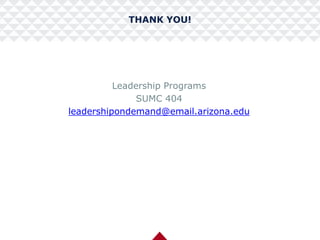 THANK YOU!
Leadership Programs
SUMC 404
leadershipondemand@email.arizona.edu
 