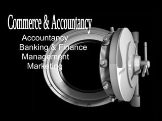 Accountancy
Banking & Finance
Management
  Marketing
 