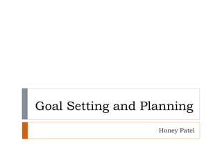 Goal Setting and Planning
Honey Patel
 