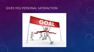 GIVES YOU PERSONAL SATISFACTION
 