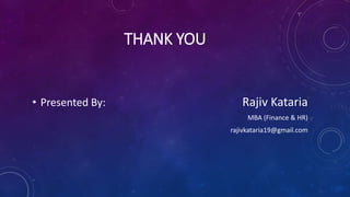 THANK YOU
• Presented By: Rajiv Kataria
MBA (Finance & HR)
rajivkataria19@gmail.com
 