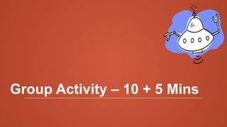 Group Activity – 10 + 5 Mins
 