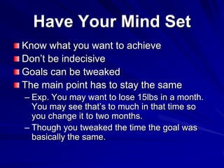 Have Your Mind Set
Know what you want to achieve
Don’t be indecisive
Goals can be tweaked
The main point has to stay the s...