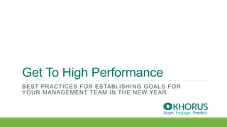 Get To High Performance
BEST PRACTICES FOR ESTABLISHING GOALS FOR
YOUR MANAGEMENT TEAM IN THE NEW YEAR
 