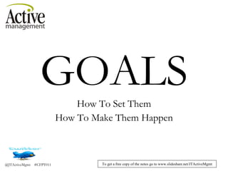 GOALS How To Set Them How To Make Them Happen 