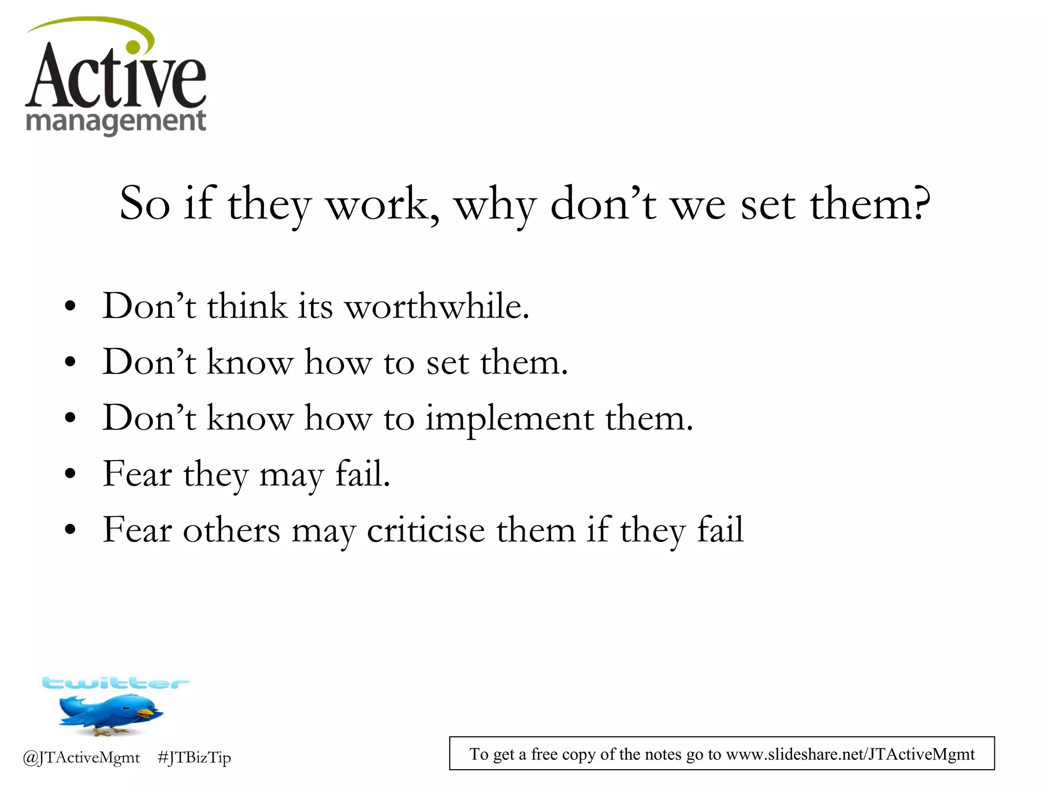 So if they work, why don’t we set them? Don’t think its worthwhile. Don’t know how to set them. Don’t know how to implement them. Fear they may fail. Fear others may criticise them if they fail 