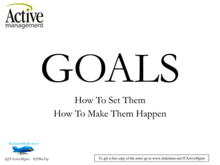 GOALS How To Set Them How To Make Them Happen 