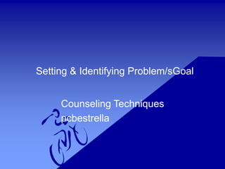 Setting & Identifying Problem/sGoal
Counseling Techniques
pcbestrella
 