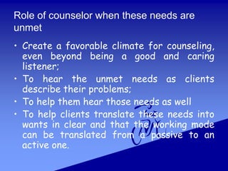 Role of counselor when these needs are
unmet
• Create a favorable climate for counseling,
even beyond being a good and car...