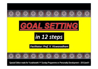 in 12 steps
                         Facilitator: Prof. V. Viswanadham




Special Edition made for Yuvabharathi 1st Sunday Programme on Personality Development – 2012Jan01
 