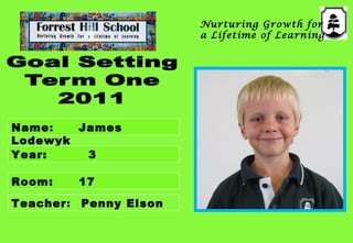 Name :  James Lodewyk Room:   17 Year:  3 Teacher :  Penny Elson Nurturing Growth for a Lifetime of Learning 