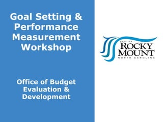 Goal Setting &
Performance
Measurement
Workshop

Office of Budget
Evaluation &
Development

 