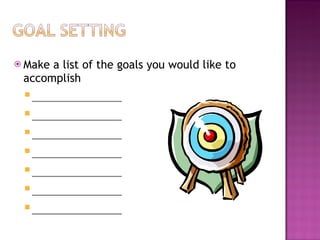 <ul><li>Make a list of the goals you would like to accomplish </li></ul><ul><ul><li>____________ </li></ul></ul><ul><ul><l...