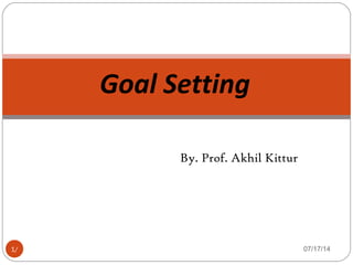 Goal Setting
By. Prof. Akhil Kittur
07/17/141/
 