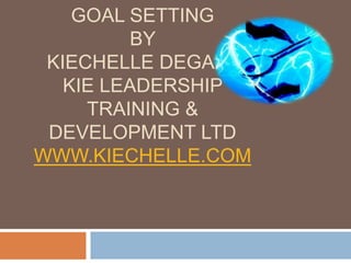 GOAL SETTING
         BY
 KIECHELLE DEGALE
   KIE LEADERSHIP
     TRAINING &
 DEVELOPMENT LTD
WWW.KIECHELLE.COM
 