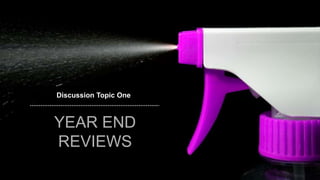 speaktme.com
Discussion Topic One
YEAR END
REVIEWS