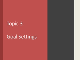 Topic 3
Goal Settings
 