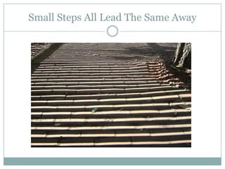 Small Steps All Lead The Same Away