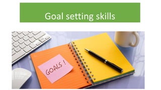 Goal setting skills
 