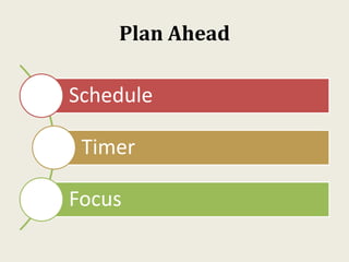 Plan Ahead
Schedule
Timer
Focus
 