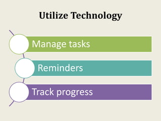 Utilize Technology
Manage tasks
Reminders
Track progress
 