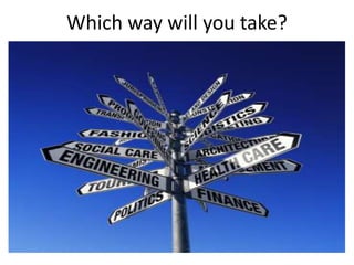 Which way will you take?
 