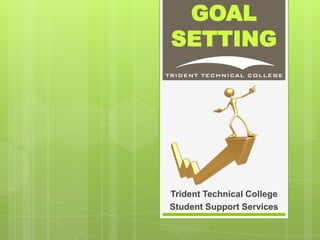 GOAL
SETTING




Trident Technical College
Student Support Services
 
