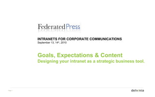 INTRANETS FOR CORPORATE COMMUNICATIONS September 13, 14 th , 2010 Goals, Expectations & Content Designing your intranet as a strategic business tool. 