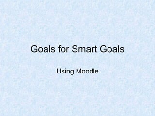 Goals for Smart Goals Using Moodle 