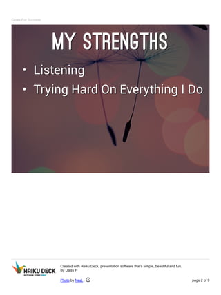 Goals For Success 
Created with Haiku Deck, presentation software that's simple, beautiful and fun. 
By Daisy H 
Photo by Neal. page 2 of 9 
 