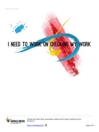 Goals For Success 
Created with Haiku Deck, presentation software that's simple, beautiful and fun. 
By Daisy H 
Photo by photosteve101 page 3 of 9 
 