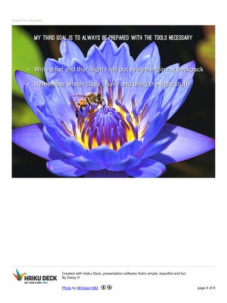 Goals For Success 
Created with Haiku Deck, presentation software that's simple, beautiful and fun. 
By Daisy H 
Photo by MrClean1982 page 6 of 9 
 