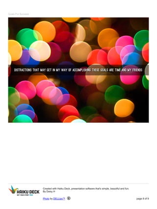 Goals For Success 
Created with Haiku Deck, presentation software that's simple, beautiful and fun. 
By Daisy H 
Photo by DELLipo™ page 8 of 9 
 