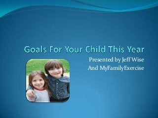 Presented by Jeff Wise
And MyFamilyExercise
 