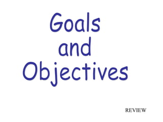 Goals  and  Objectives REVIEW 