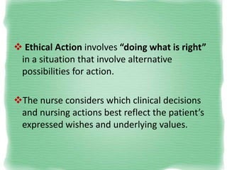 Also entails the consideration of clinical
decisions and nursing actions reflecting the
“best good” in the situation from...