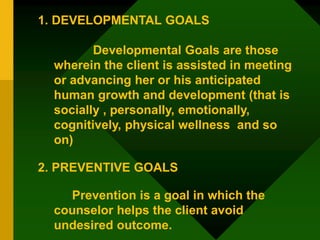 1. DEVELOPMENTAL GOALS
Developmental Goals are those
wherein the client is assisted in meeting
or advancing her or his ant...