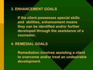 3. ENHANCEMENT GOALS
If the client possesses special skills
and abilities, enhancement means
they can be identified and/or...