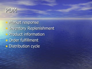 PDM Market response Inventory Replenishment Product information Order fulfillment Distribution cycle 