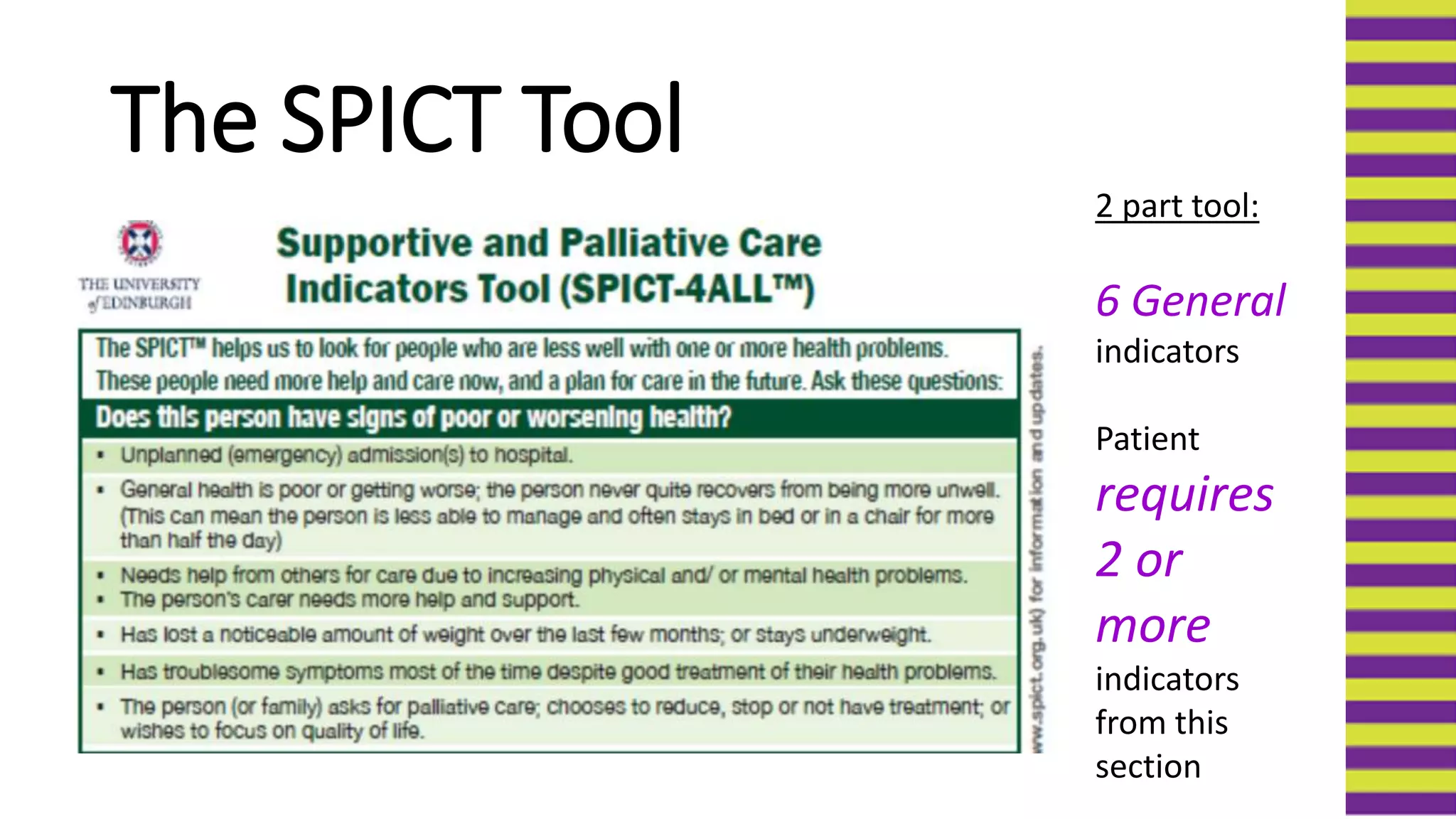 The SPICT Tool
2 part tool:
6 General
indicators
Patient
requires
2 or
more
indicators
from this
section
 