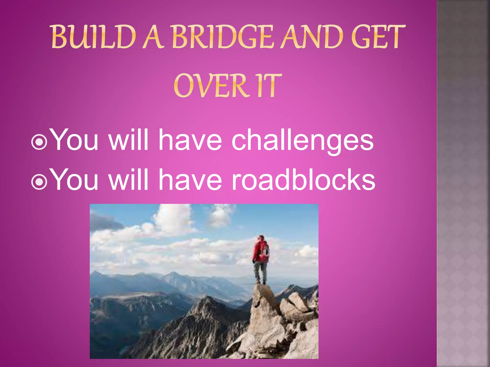 You will have challenges
You will have roadblocks
 