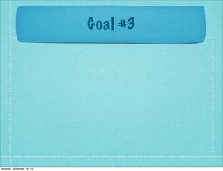 Goal #3

Monday, November 18, 13

 