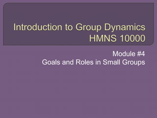 Module #4
Goals and Roles in Small Groups
 