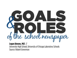 GOALS
Logan Aimone, MJE //
University High School, University of Chicago Laboratory Schools
Source: Robert Greenman
&ROLESof the school newspaper
 