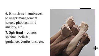 6. Emotional –embraces
to anger management
issues, phobias, mild
anxiety, etc.
7. Spiritual – covers
spiritual beliefs,
guidance, confusions, etc.
 