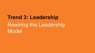 Trend 3: Leadership
Rewiring the Leadership
Model
 