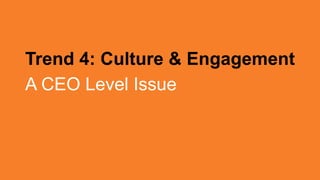 Trend 4: Culture & Engagement
A CEO Level Issue
 