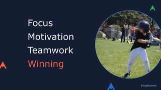 #GoalSummit
Focus
Motivation
Teamwork
Winning
 