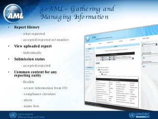 goAML – Gathering and  Managing Information Report History - what reported - accepted/rejected ref number View uploaded report - Individually Submission status - accepted/rejected Common content for any  reporting entity - flexible   - secure information from FIU   - compliance circulars   - alerts   - name lists 