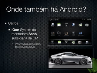 Ementa
Introdução ao Android
O que é o Android?
Open Handset Alliance
Mercado mobile
Dispositivos
Arquitetura, versões, APIs e tipos de aplicativos
Google Play Store (Android Market)

3

 